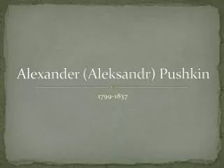 Alexander ( Aleksandr ) Pushkin