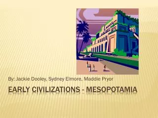 Early Civilizations - Mesopotamia