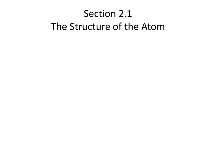 section 2 1 the structure of the atom
