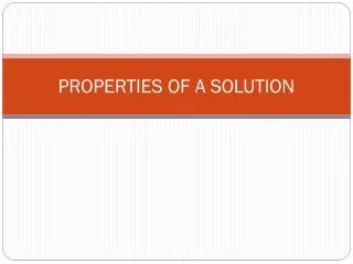 PROPERTIES OF A SOLUTION