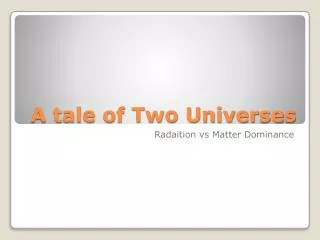 A tale of Two Universes