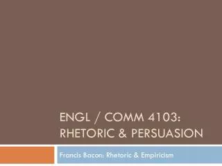 ENGL / COMM 4103: Rhetoric &amp; Persuasion