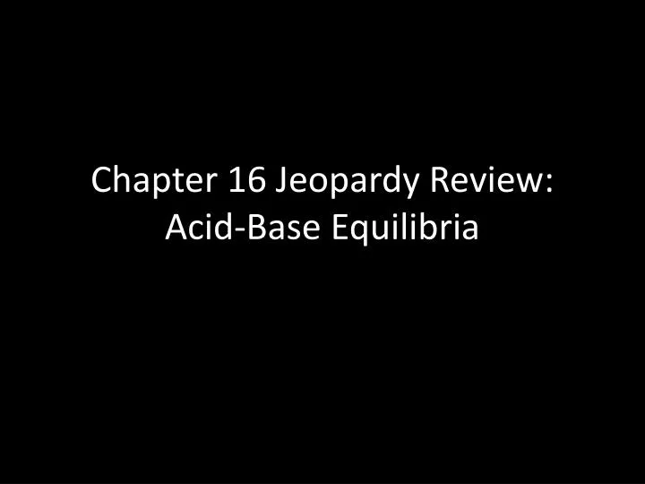 chapter 16 jeopardy review acid base equilibria