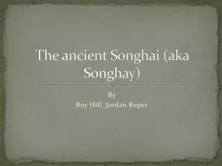 The ancient Songhai (aka Songhay )