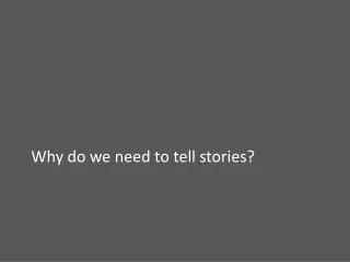 Why do we need to tell stories?