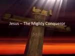 Jesus – The Mighty Conqueror
