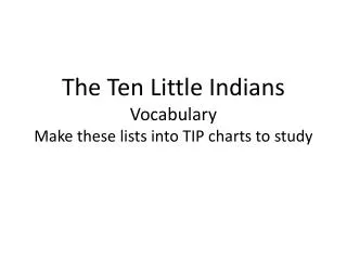 The Ten Little Indians Vocabulary Make these lists into TIP charts to study