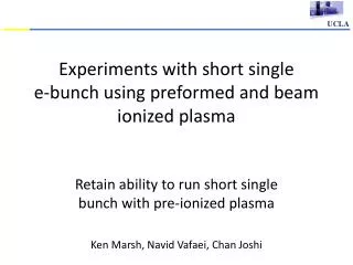 Experiments with short single e -bunch using preformed and beam ionized plasma
