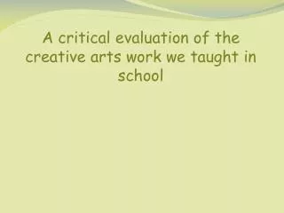 A critical evaluation of the creative arts work we taught in school