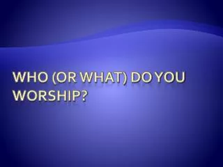 Who (or what) do you worship?