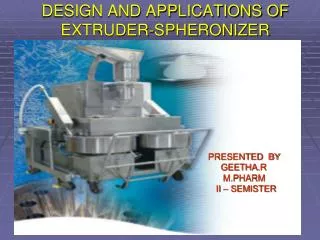 DESIGN AND APPLICATIONS OF EXTRUDER-SPHERONIZER