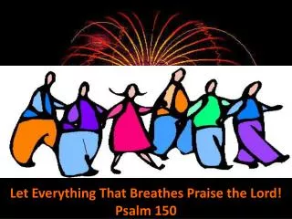 Let Everything That Breathes Praise the Lord! Psalm 150