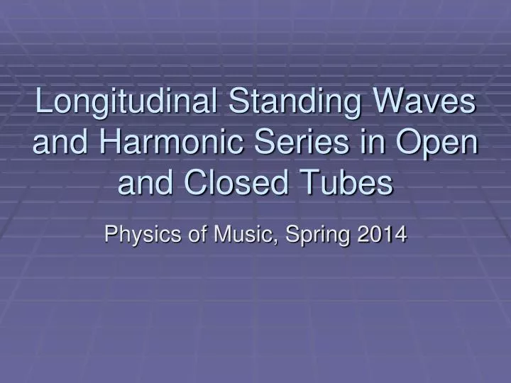 longitudinal standing waves and harmonic series in open and closed tubes
