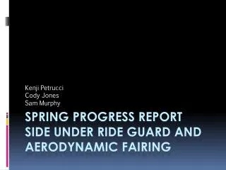 Spring progress report side under ride guard and aerodynamic fairing