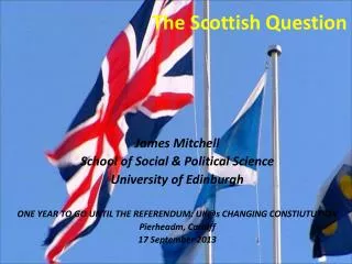 The Scottish Question James Mitchell School of Social &amp; Political Science University of Edinburgh