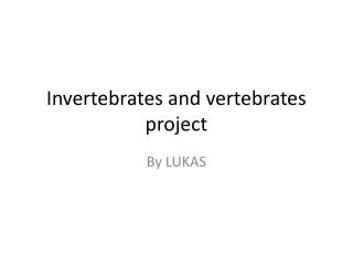 Invertebrates and vertebrates project