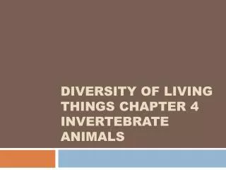 Diversity of Living Things Chapter 4 Invertebrate Animals