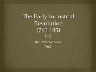 The Early I ndustrial Revolution 1760-1851