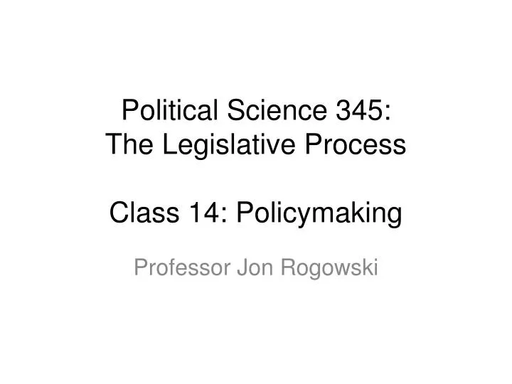 political science 345 the legislative process class 14 policymaking