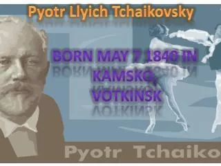 Pyotr Llyich Tchaikovsky