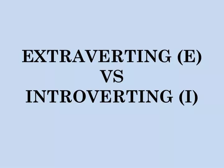 extraverting e vs introverting i