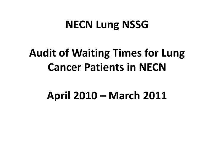 necn lung nssg audit of waiting times for lung cancer patients in necn april 2010 march 2011