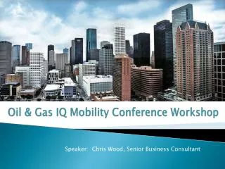 Oil &amp; Gas IQ Mobility Conference Workshop