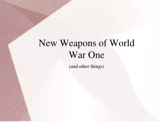 New Weapons of World War One (and other things)