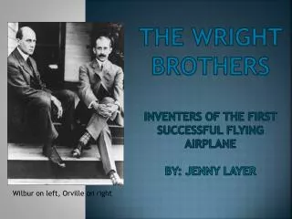 The Wright Brothers Inventers of the first successful flying airplane BY: Jenny layer