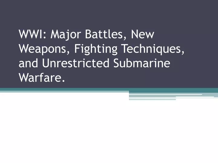 wwi major battles new weapons fighting techniques and unrestricted submarine warfare