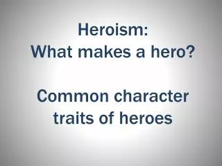 Heroism: What makes a hero? Common character traits of heroes