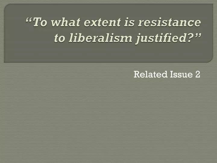 to what extent is resistance to liberalism justified