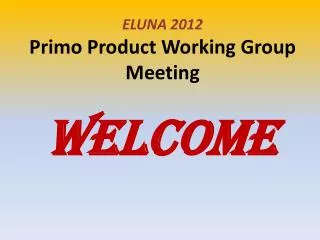 ELUNA 2012 Primo Product Working Group Meeting