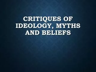 Critiques of ideology, myths and beliefs