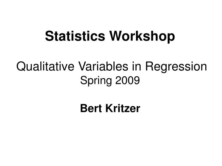 statistics workshop qualitative variables in regression spring 2009 bert kritzer