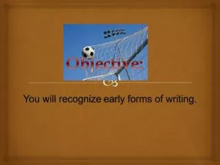 You will recognize early forms of writing.