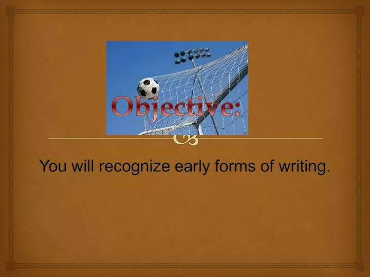 you will recognize early forms of writing