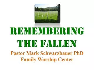 Remembering the Fallen Pastor Mark Schwarzbauer PhD Family Worship Center