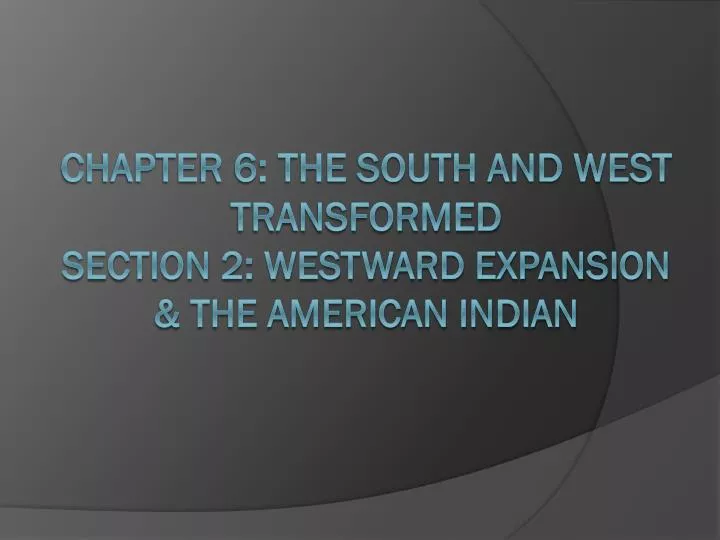 chapter 6 the south and west transformed section 2 westward expansion the american indian
