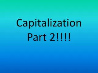 Capitalization Part 2!!!!