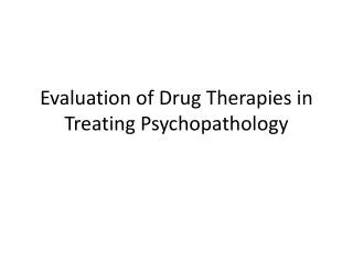 Evaluation of Drug Therapies in Treating Psychopathology