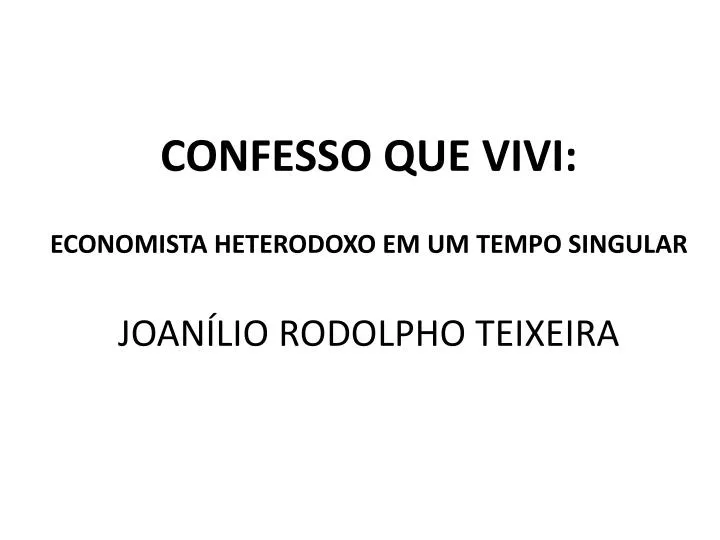 confesso que vivi economista heterodoxo em um tempo singular joan lio rodolpho teixeira