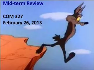Mid-term Review COM 327 February 26, 2013