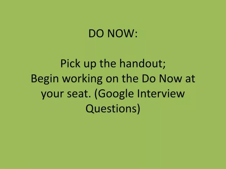 do now pick up the handout begin working on the do now at your seat google interview questions