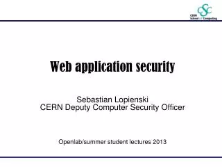 Web application security Sebastian Lopienski CERN Deputy Computer Security Officer