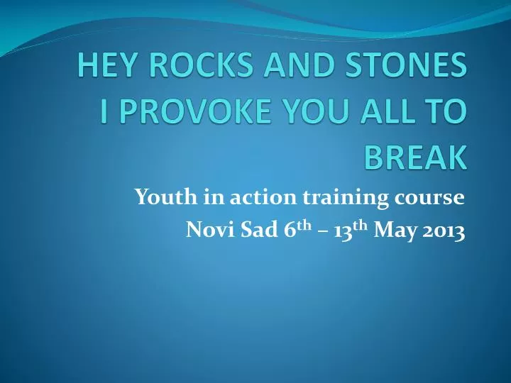hey rocks and stones i provoke you all to break