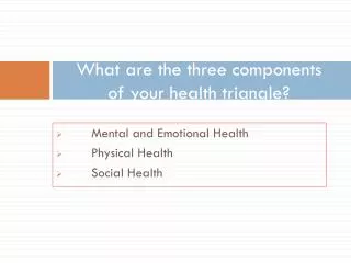 What are the three components of your health triangle?