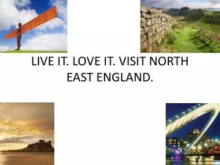 LIVE IT. LOVE IT. VISIT NORTH EAST ENGLAND.