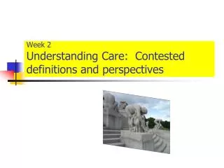 Week 2 Understanding Care: Contested definitions and perspectives