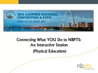 Connecting What YOU Do to NBPTS: An Interactive Session (Physical Education)